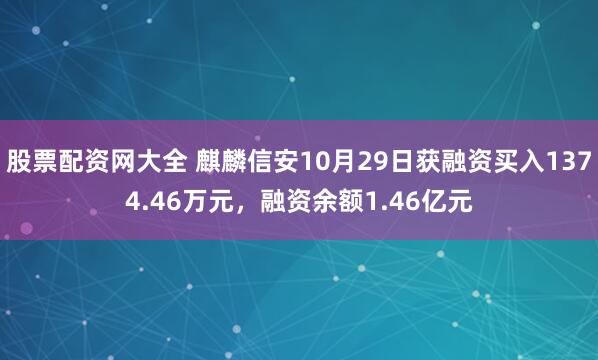 股票配资网大全 麒麟信安10月29日获融资买入1374.46万元，融资余额1.46亿元